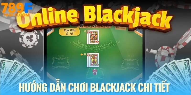 Blackjack 789F - Cá Cược Đỉnh Cao Với Game Bài Trí Tuệ Hướng dẫn newbie chơi Blackjack 789F từ A đến Z