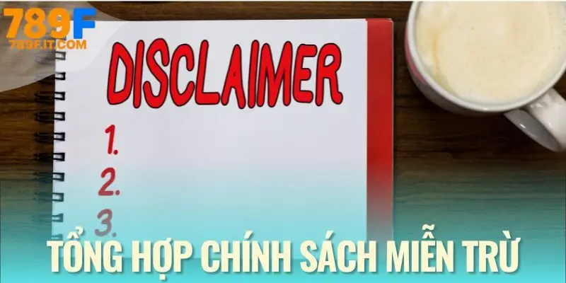 Miễn Trừ Trách Nhiệm 789F Cách chính sách miễn trừ được cập nhật mới nhất