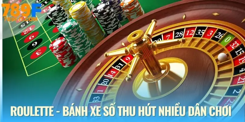 Sức hút đỉnh cao của Roulette hiện nay