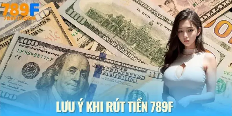 3 Cách Rút Tiền 789F Đơn Giản Thành Viên Nào Cũng Làm Được Vài lưu ý khi rút tiền 789F
